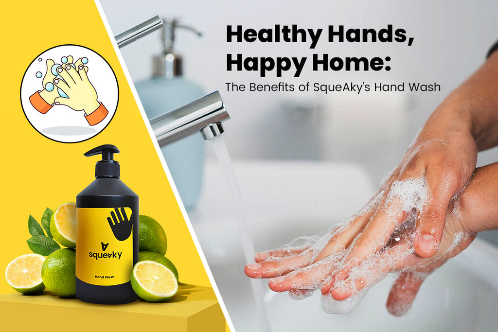 Healthy Hands, Happy Home: The Benefits of SqueAky’s Hand Wash